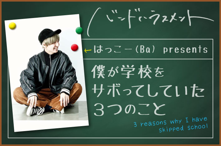 バンドハラスメント、はっこー（Ba） presents "僕が学校をサボってしていた3つのこと"