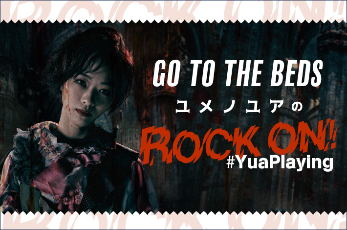GO TO THE BEDS ユメノユアの"ROCK ON！#YuaPlaying"【第13回】