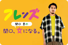 フレンズ 関口 塁の"関口、女になる。"【最終回】