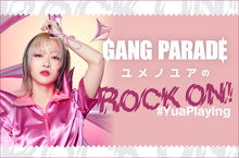 GANG PARADE ユメノユアの"ROCK ON！#YuaPlaying"【第34回】