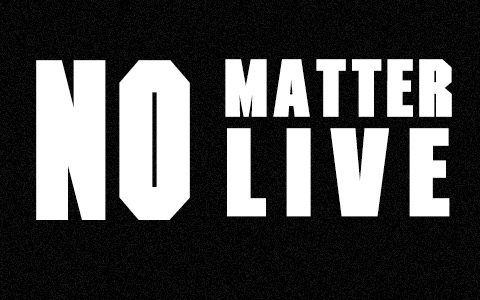 "NO MATTER LIVE"