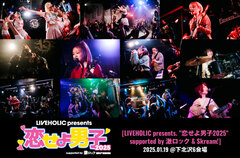 ［LIVEHOLIC presents. "恋せよ男子2025" supported by 激ロック & Skream! ］