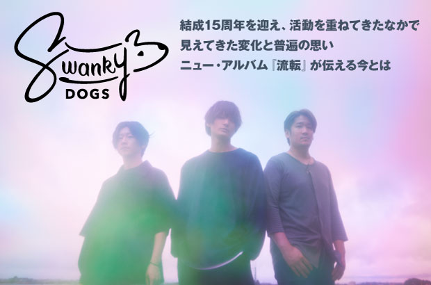 SWANKY DOGSのインタビュー＆動画メッセージ公開。ここに立ってどう生きるか。そのしなやかさとしたたかさを3ピースのギター・サウンドで表現した新作『流転』を本日9/14リリース