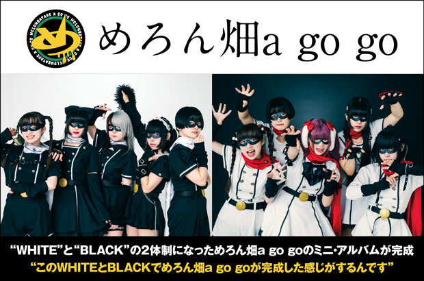めろん畑a go goのインタビュー＆動画メッセージ公開。新メンバー2名が合流し"WHITE"と"BLACK"の2体制になって完成させたミニ・アルバムを明日3/15リリース