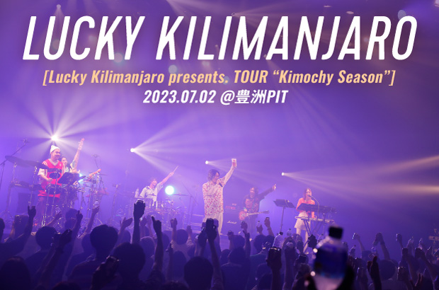 Lucky Kilimanjaroのライヴ・レポート公開。アルバムの倍のボリュームで構成し、既発曲との接続も違和感のないライヴを完遂した『Kimochy Season』ツアー最終日をレポート