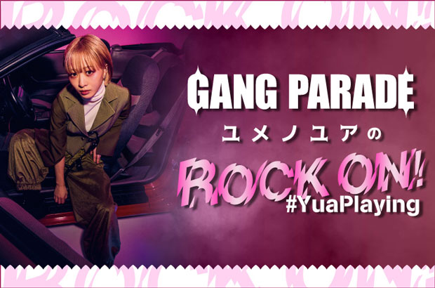 GANG PARADE、ユメノユアのコラム"ROCK ON！ #YuaPlaying"第38回公開。今回は"お家時間でユアが聴いてる曲"をテーマに14曲をセレクト
