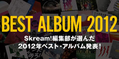 Skream!編集部が選んだ2012年ベスト・アルバム発表！ライター7人が10枚のアルバムをピック・アップ！