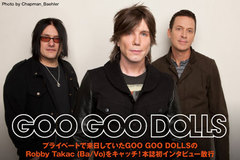 10枚目の新作をリリースしたGOO GOO DOLLSのインタビューを公開。プライベートで来日していたRobby Takac (Ba/Vo)をキャッチ、初インタビューを敢行！