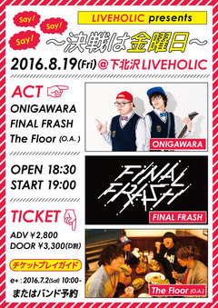 ONIGAWARA、FINAL FRASH、The Floor出演。8/19に下北沢LIVEHOLICにてライヴ・イベント"Say! Say! Say! ～決戦は金曜日～"開催決定