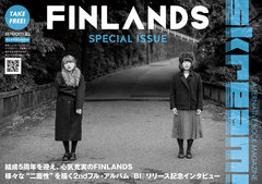 Skream!マガジン【FINLANDS 特別号】本日7/2より配布開始。様々な"二面性"を描く2ndフル・アルバム『BI』に迫ったスペシャル･インタビュー掲載