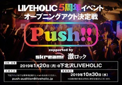 1/20に下北沢LIVEHOLIC 5周年イベント・オープニング・アクト決定戦"Push!! supported by Skream! & 激ロック"第2回を開催決定。エントリー・アーティスト募集開始