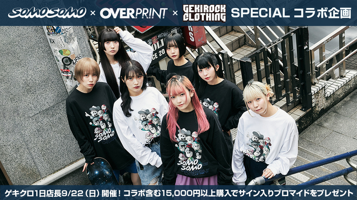 "全身全霊で、はしゃぎ倒す"をコンセプトに活動する7人組アイドルSOMOSOMOとGEKIROCK CLOTHINGのスペシャル・コラボ企画第2弾、9/22（日）渋谷店舗での1日店長企画開催。当日限定over printコラボ・アイテムの詳細解禁