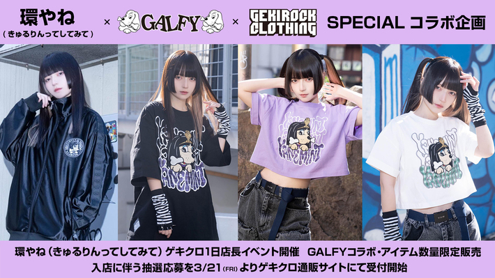 環やね（きゅるりんってしてみて）とGEKIROCK CLOTHINGのスペシャル・コラボ企画第6弾、渋谷店舗での1日店長企画を4/6(日)に開催。当日限定GALFYコラボ・アイテムを販売。入店に伴う事前抽選を3/21（金）受付開始