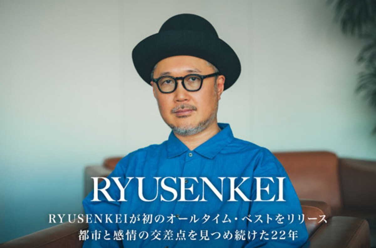 RYUSENKEIの特集公開。都市と感情の交差点を見つめ続けた22年――初のオールタイム・ベスト・アルバム『Time Machine Love 2003-25 RYUSENKEI』を本日6/25リリース