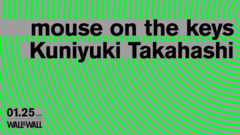 mouse on the keys × Kuniyuki Takahashiツーマン決定。来年1/25表参道WALL&WALLにて開催